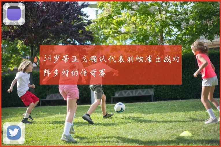 34岁蒂亚戈确认代表利物浦出战对阵多特的传奇赛