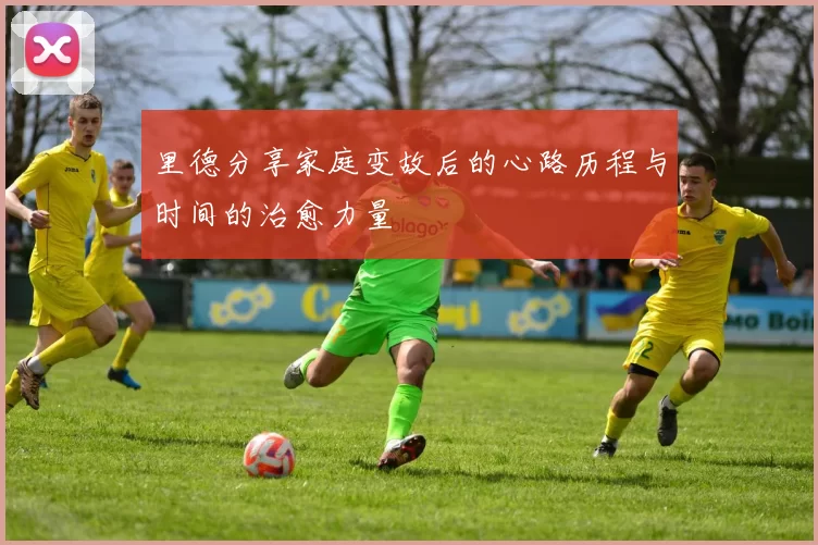 里德分享家庭变故后的心路历程与时间的治愈力量